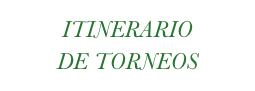 ITINERARIO 
DE TORNEOS